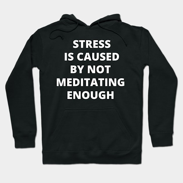 Stress is Caused By Not Meditating Enough Hoodie by Crafty Mornings
